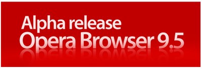 Opera Browser 9.5 Alpha Release Opera Browser 9.5 Alpha Release